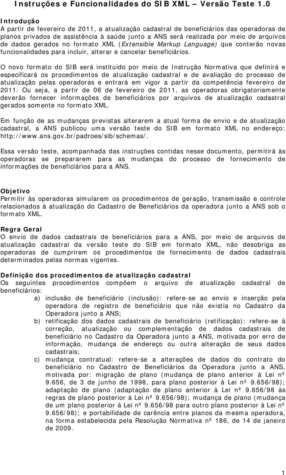 gerados no formato XML (Extensible Markup Language) que conterão novas funcionalidades para incluir, alterar e cancelar beneficiários.