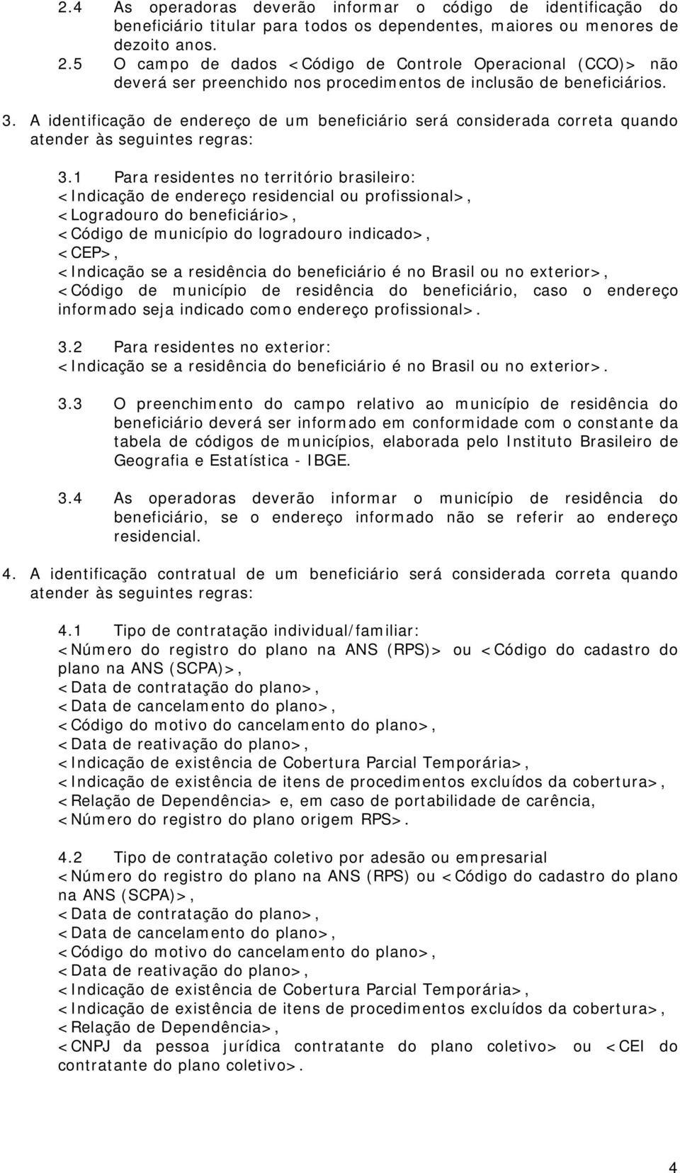 A identificação de endereço de um beneficiário será considerada correta quando atender às seguintes regras: 3.