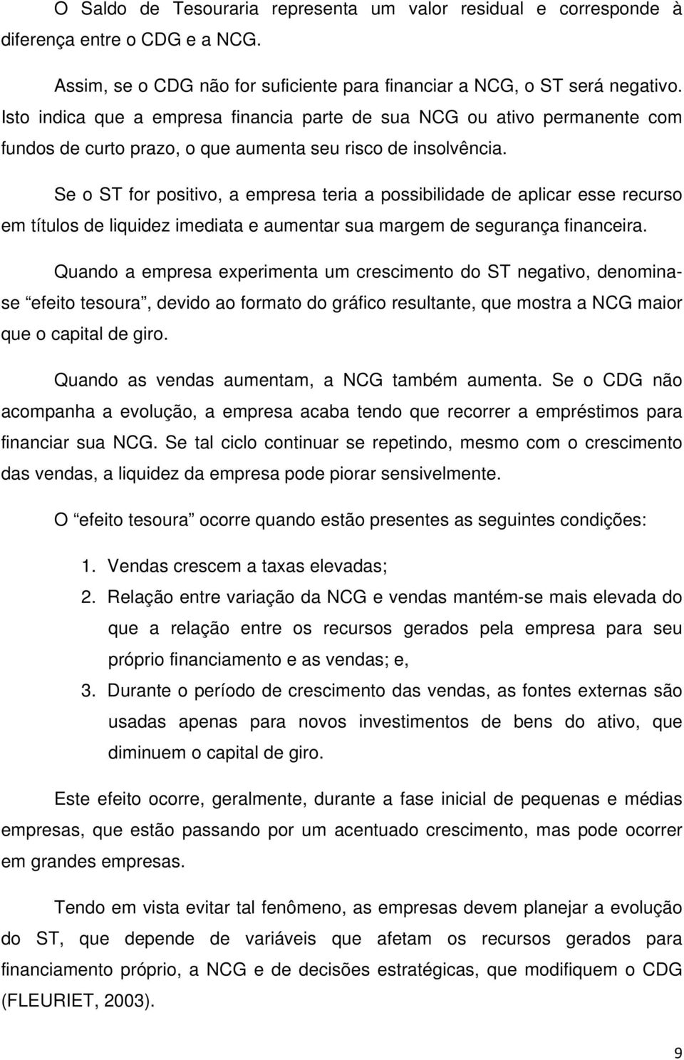 Se o ST for positivo, a empresa teria a possibilidade de aplicar esse recurso em títulos de liquidez imediata e aumentar sua margem de segurança financeira.