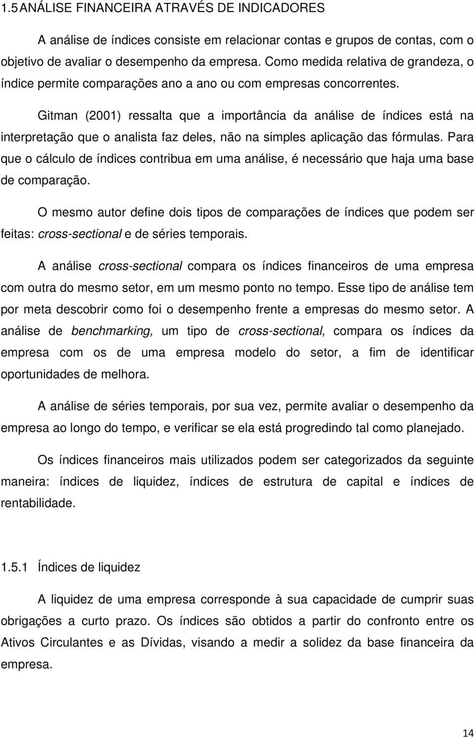 Gitman (2001) ressalta que a importância da análise de índices está na interpretação que o analista faz deles, não na simples aplicação das fórmulas.