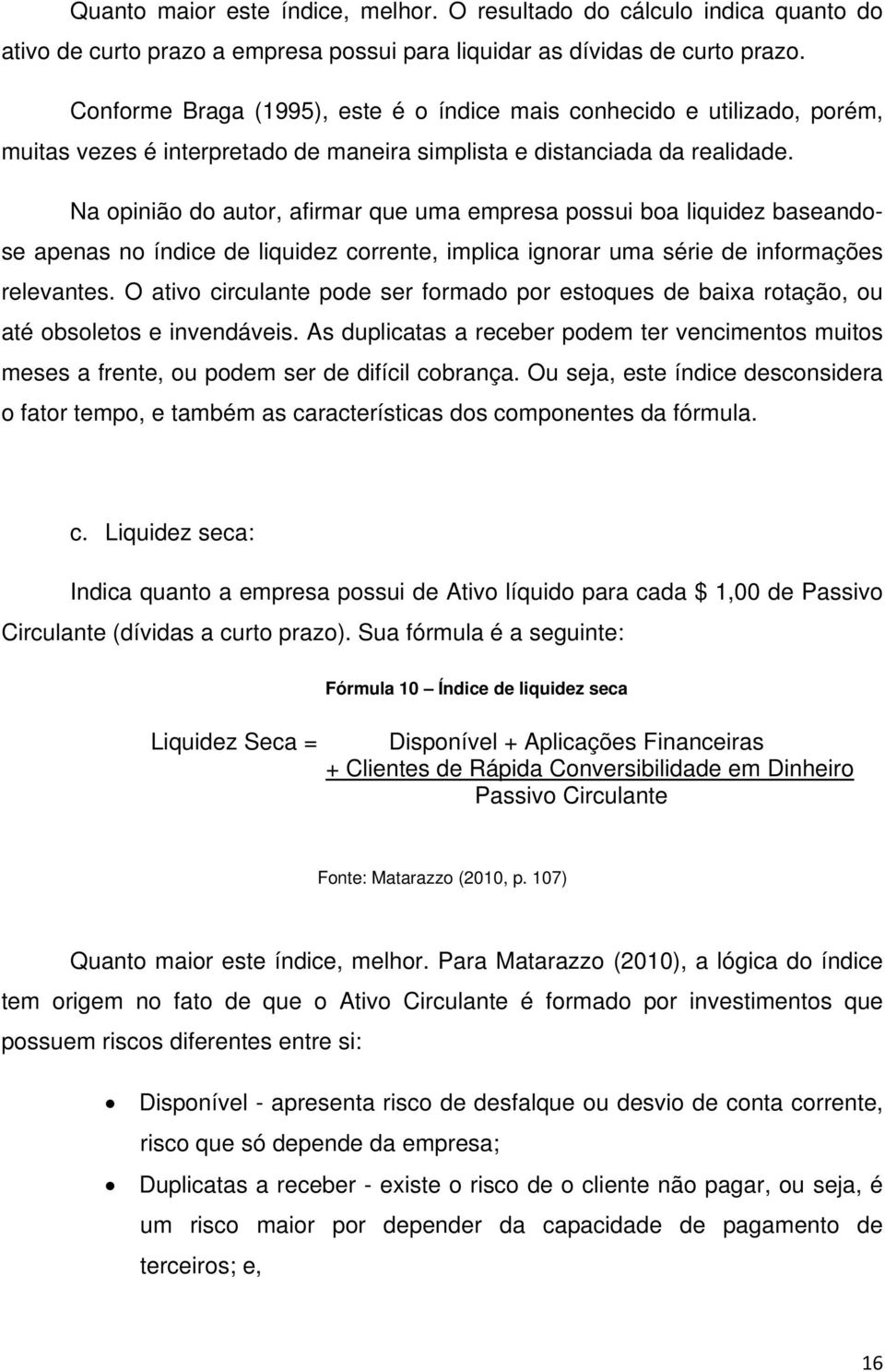 Na opinião do autor, afirmar que uma empresa possui boa liquidez baseandose apenas no índice de liquidez corrente, implica ignorar uma série de informações relevantes.