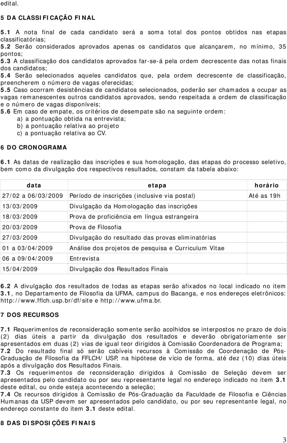 3 A classificação dos candidatos aprovados far-se-á pela ordem decrescente das notas finais dos candidatos; 5.