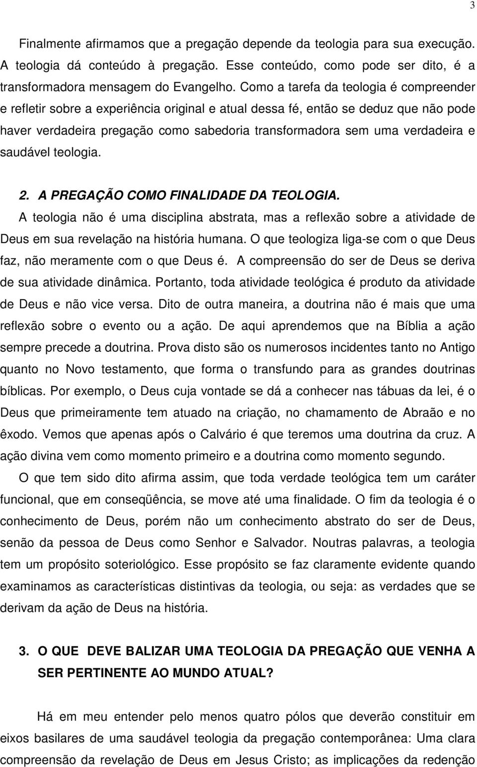 verdadeira e saudável teologia. 2. A PREGAÇÃO COMO FINALIDADE DA TEOLOGIA. A teologia não é uma disciplina abstrata, mas a reflexão sobre a atividade de Deus em sua revelação na história humana.