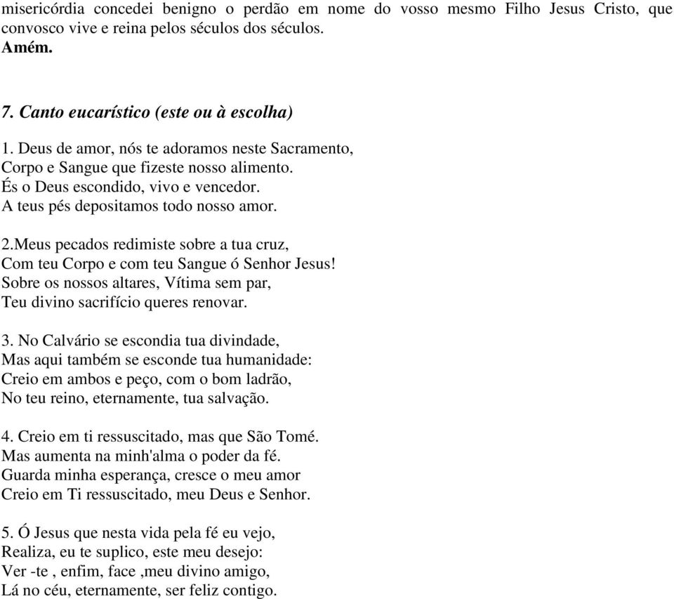 Meus pecados redimiste sobre a tua cruz, Com teu Corpo e com teu Sangue ó Senhor Jesus! Sobre os nossos altares, Vítima sem par, Teu divino sacrifício queres renovar. 3.