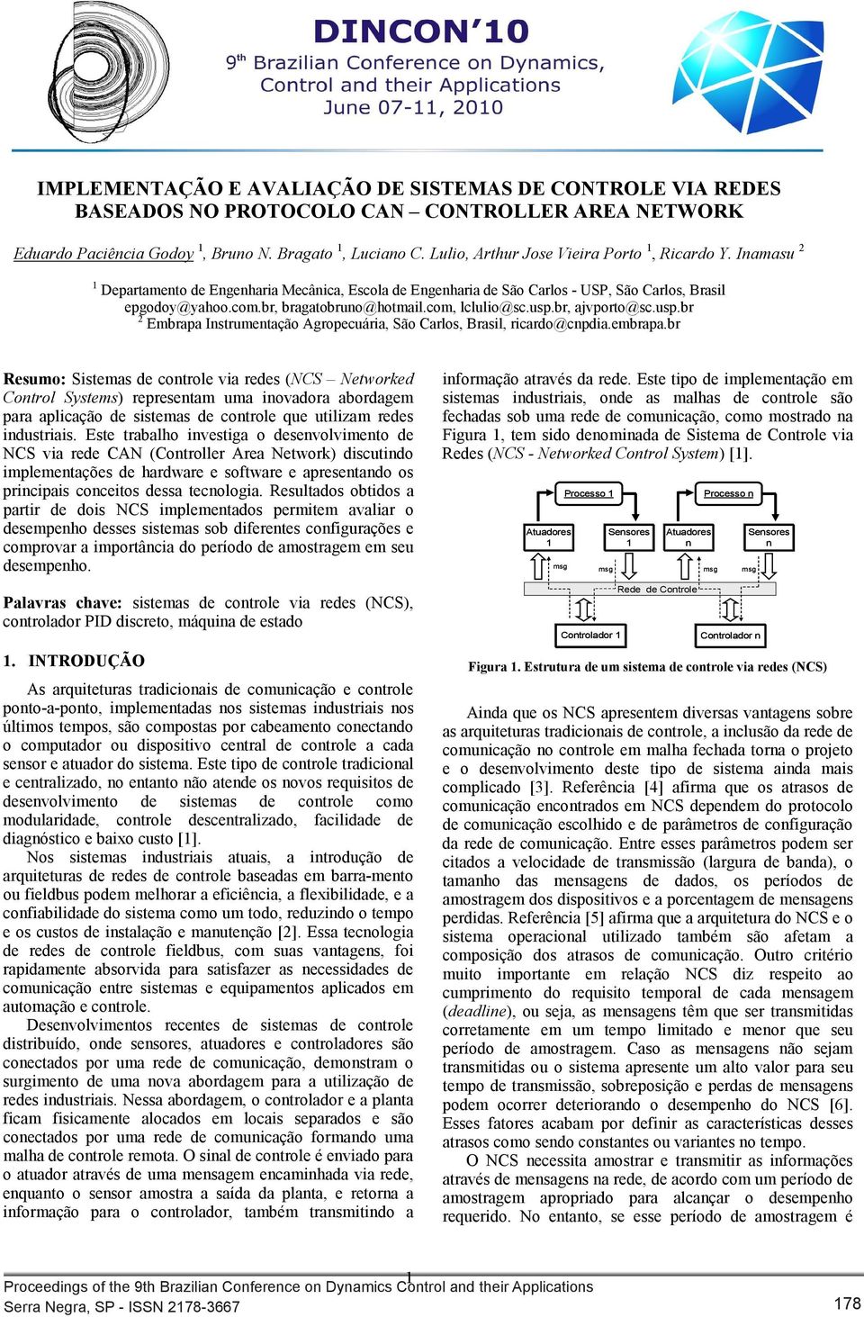 Instrumentação Agropecuária, São Carlos, Brasil, ricaro@cnpiaembrapabr Resumo: Sistemas e controle via rees (NCS Networke Control Systems) representam uma inovaora aboragem para aplicação e sistemas