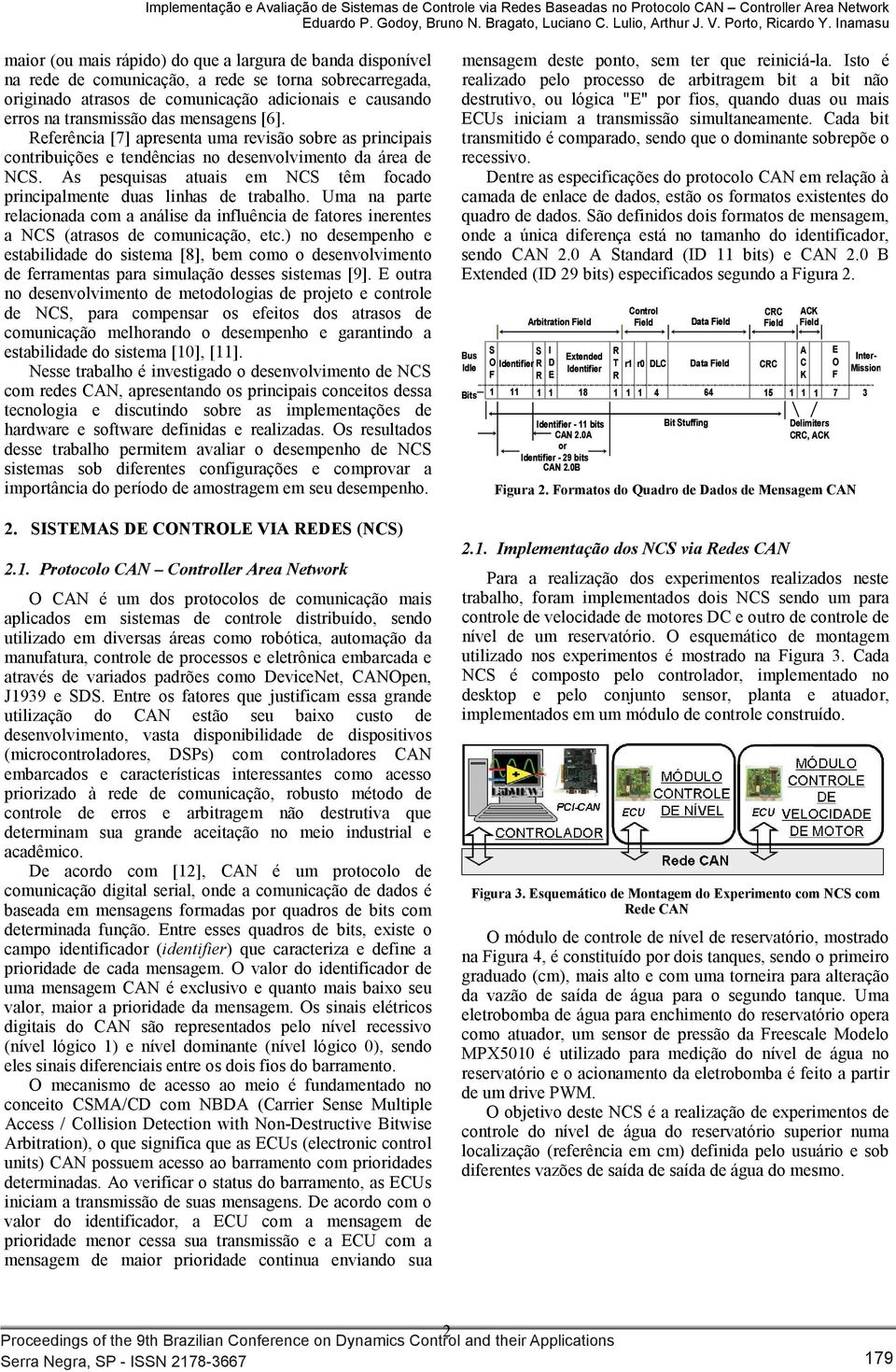 [7] apresenta uma revisão sobre as principais contribuições e tenências no esenvolvimento a área e NCS As pesquisas atuais em NCS têm focao principalmente uas linhas e trabalho Uma na parte