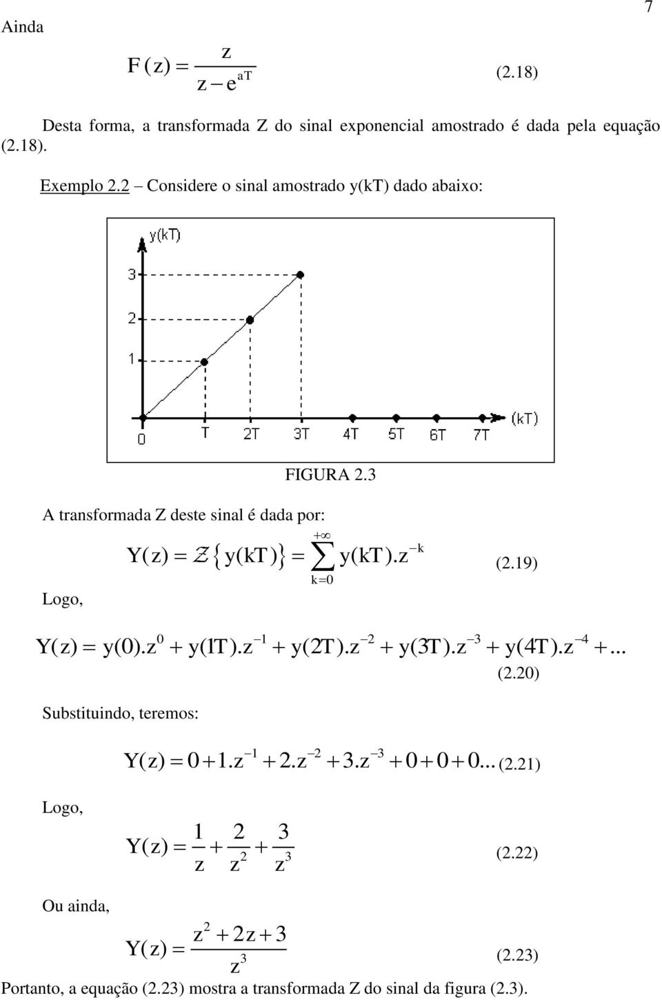 3 A transformada Z dst sinal é dada por: Logo, Y( ) y( kt ) y( kt ). k0 k (.9) Y y y T y T y T y T 0 3 4 ( ) (0). ( ). ( ). (3 ).