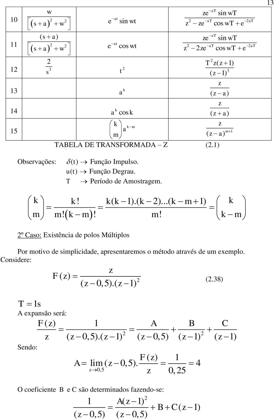 Considr: T s A xpansão srá: Sndo: F () ( 0,5).( ) (.38) F ( ) A B C ( 0,5).( ) ( 0,5) ( ) ( ) F ( ) A lim ( 0,5).