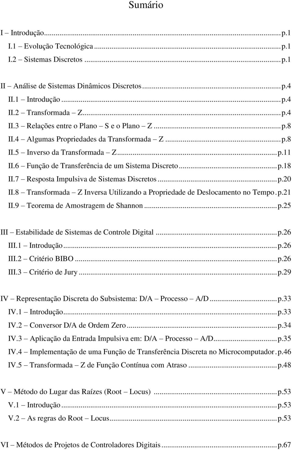 8 Transformada Z Invrsa Utiliando a Propridad d Dslocamnto no Tmpo. p. II.9 Torma d Amostragm d Shannon... p.5 III Estabilidad d Sistmas d Control Digital... p.6 III. Introdução... p.6 III. Critério BIBO.