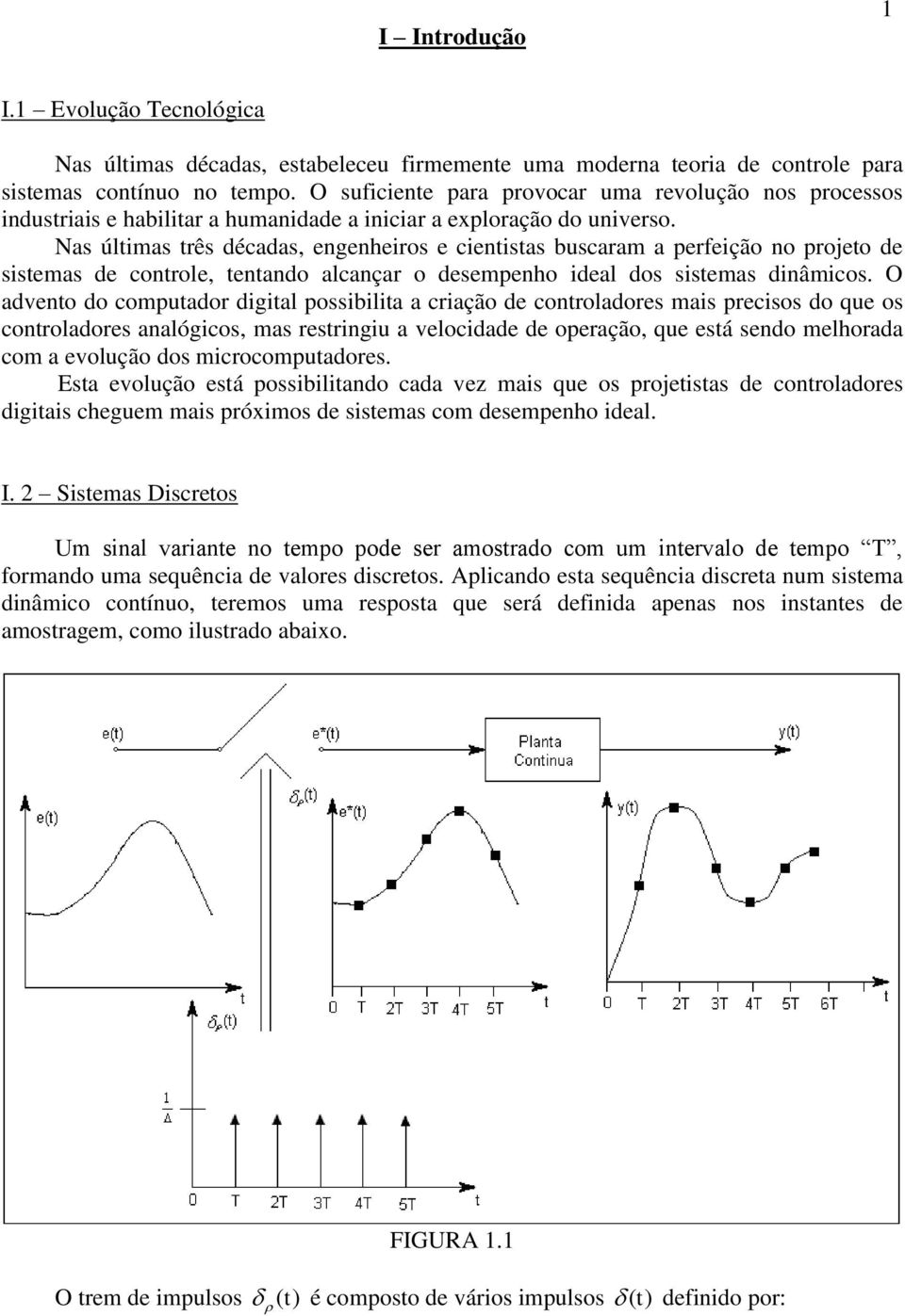 Nas últimas três décadas, ngnhiros cintistas buscaram a prfição no projto d sistmas d control, tntando alcançar o dsmpnho idal dos sistmas dinâmicos.