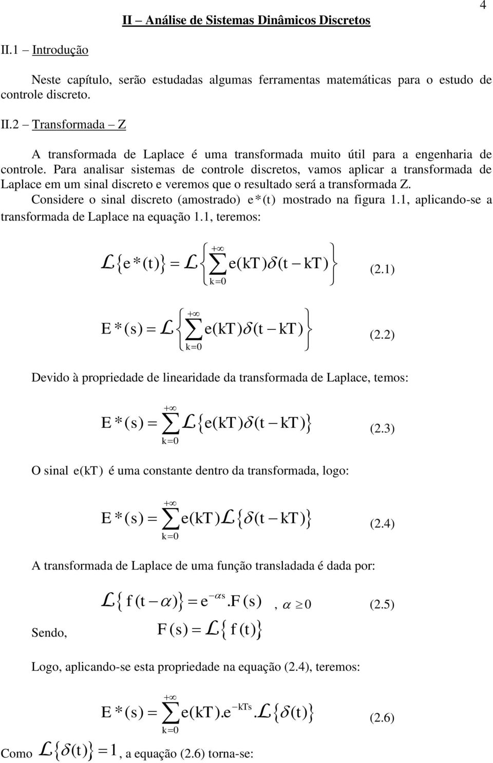 Considr o sinal discrto (amostrado) *( t ) mostrado na figura., aplicando-s a transformada d Laplac na quação., trmos: L *( t) L( kt ) ( 