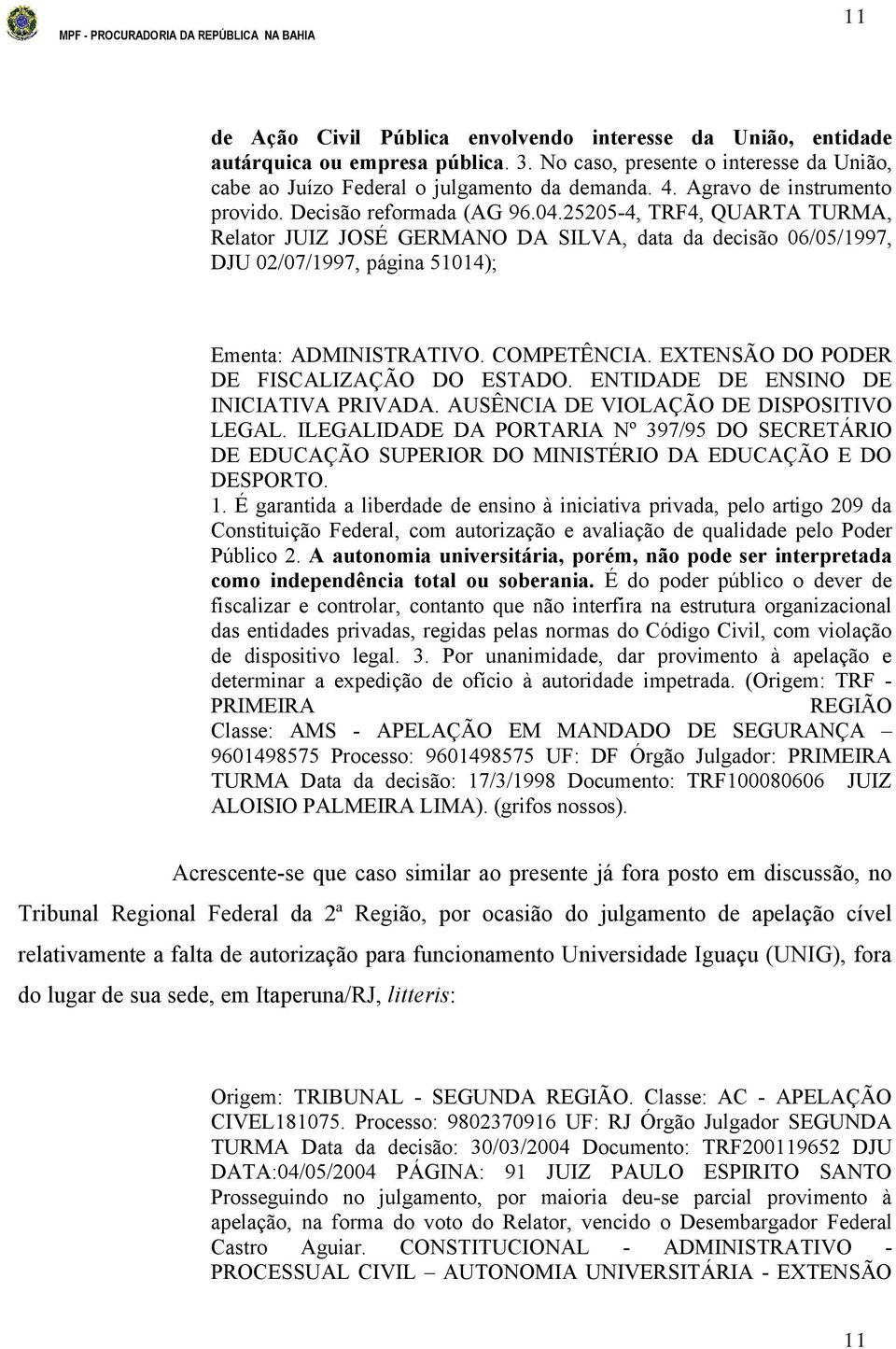 25205-4, TRF4, QUARTA TURMA, Relator JUIZ JOSÉ GERMANO DA SILVA, data da decisão 06/05/1997, DJU 02/07/1997, página 51014); Ementa: ADMINISTRATIVO. COMPETÊNCIA.