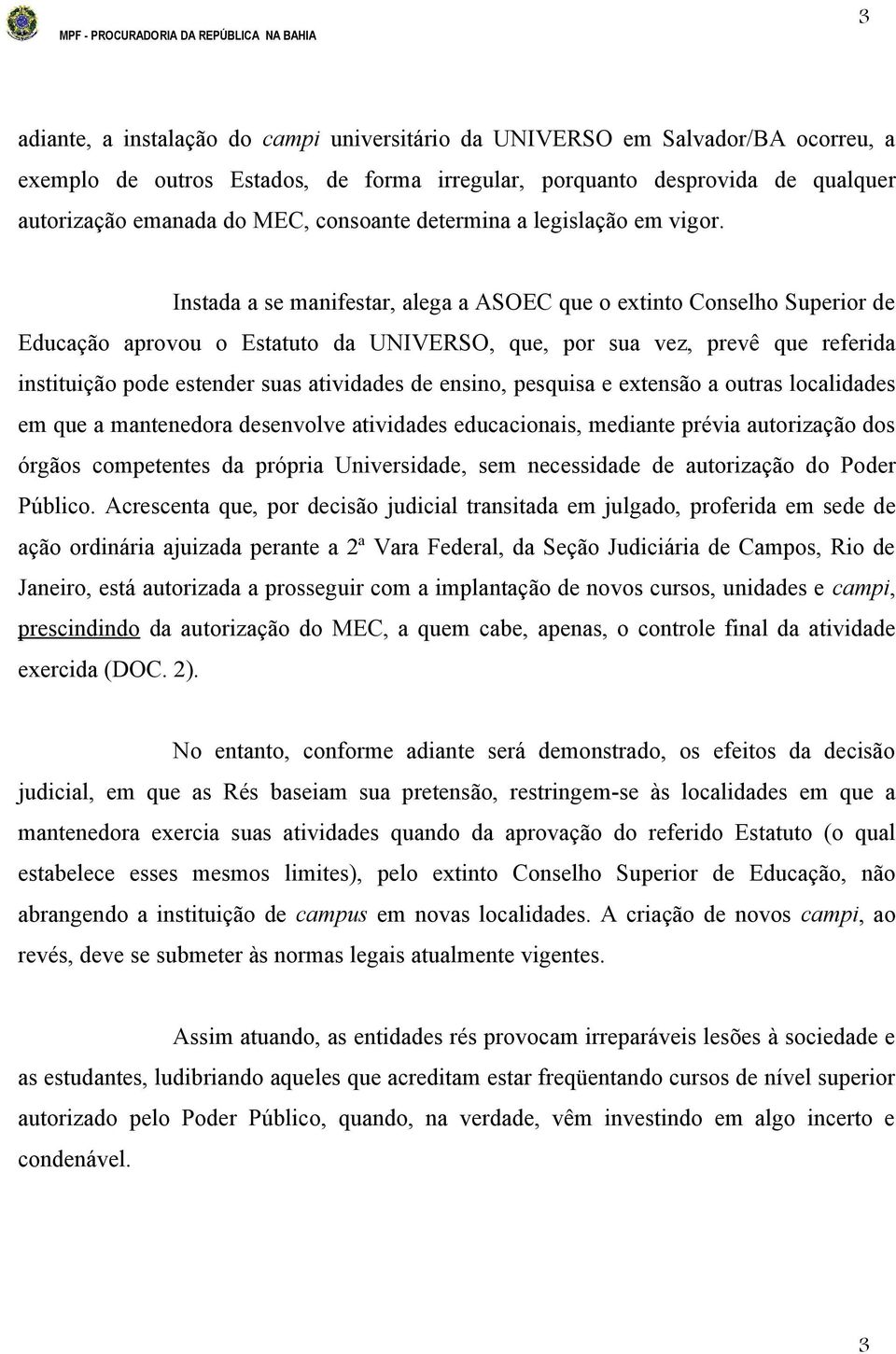 Instada a se manifestar, alega a ASOEC que o extinto Conselho Superior de Educação aprovou o Estatuto da UNIVERSO, que, por sua vez, prevê que referida instituição pode estender suas atividades de