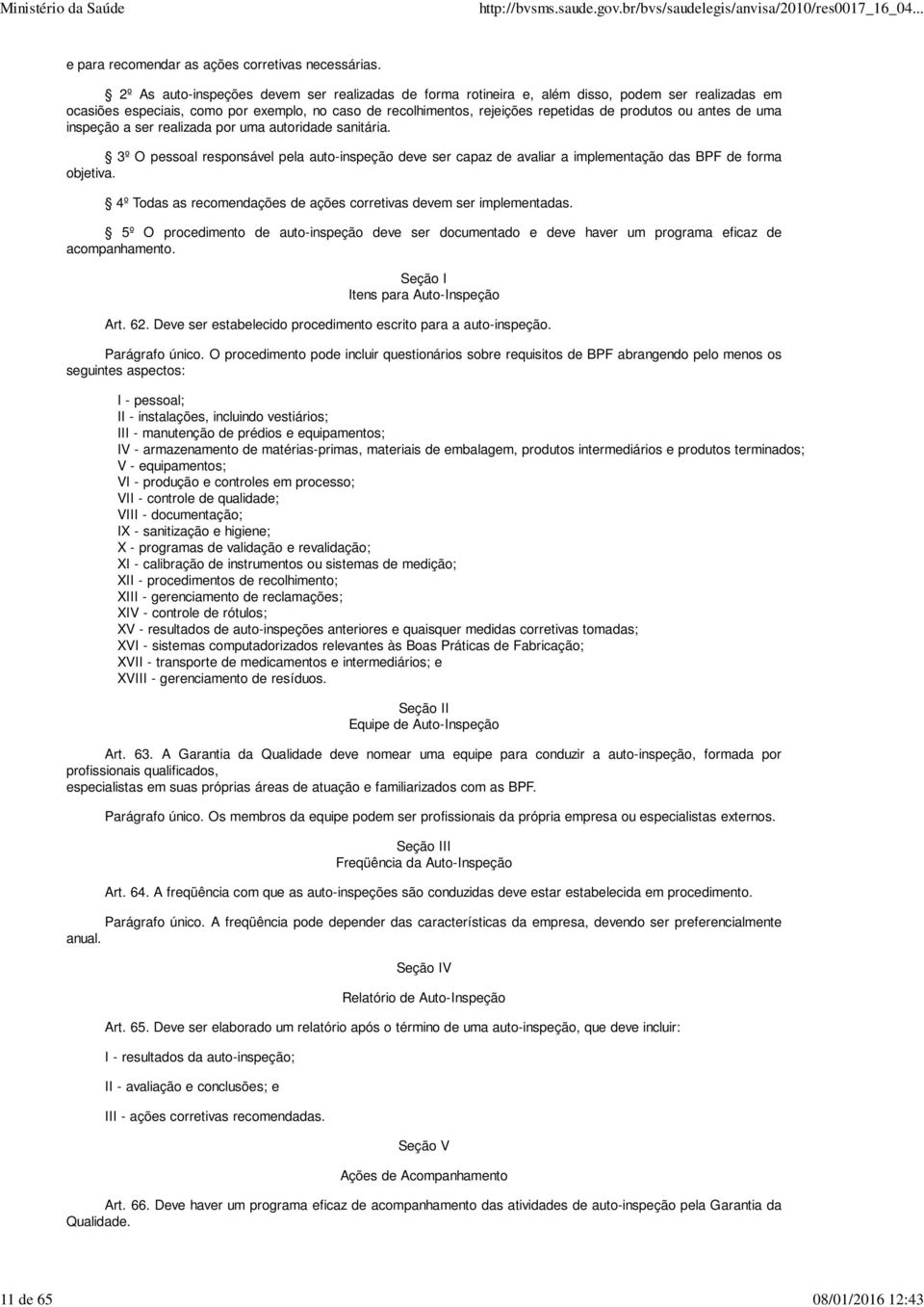 antes de uma inspeção a ser realizada por uma autoridade sanitária. 3º O pessoal responsável pela auto-inspeção deve ser capaz de avaliar a implementação das BPF de forma objetiva.