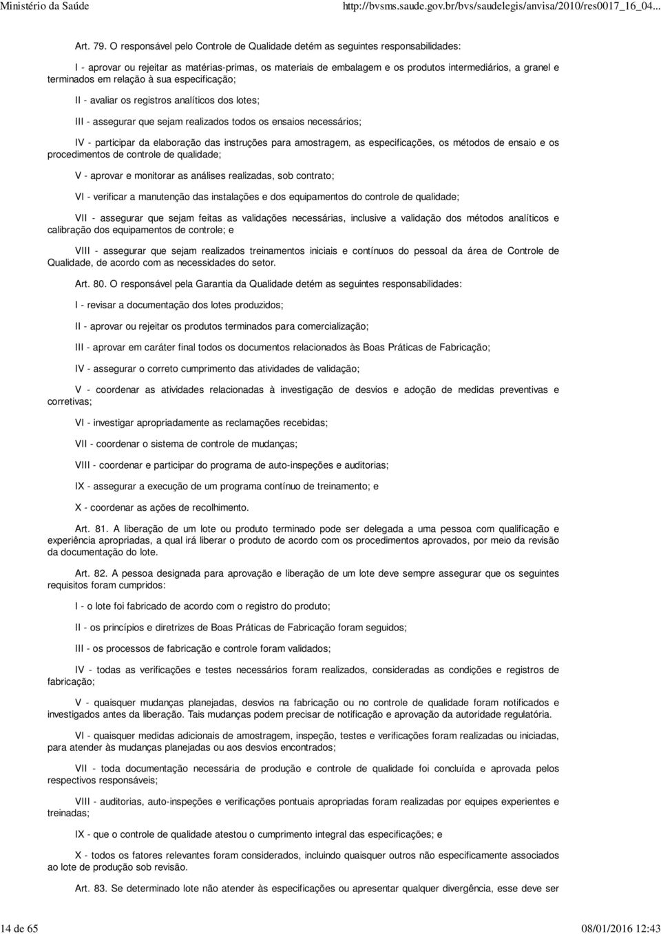 terminados em relação à sua especificação; II - avaliar os registros analíticos dos lotes; III - assegurar que sejam realizados todos os ensaios necessários; IV - participar da elaboração das