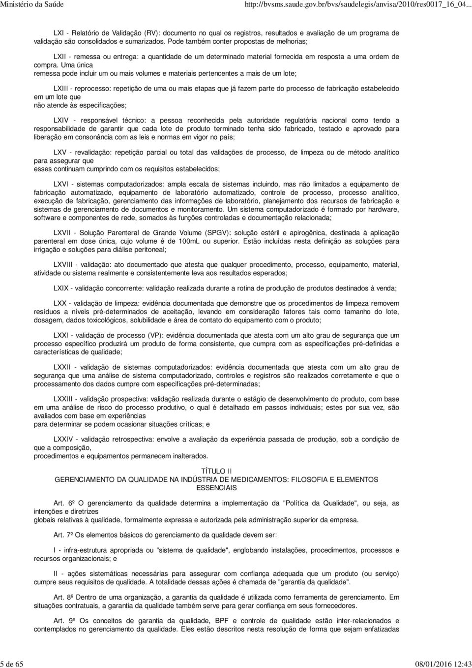 Uma única remessa pode incluir um ou mais volumes e materiais pertencentes a mais de um lote; LXIII - reprocesso: repetição de uma ou mais etapas que já fazem parte do processo de fabricação