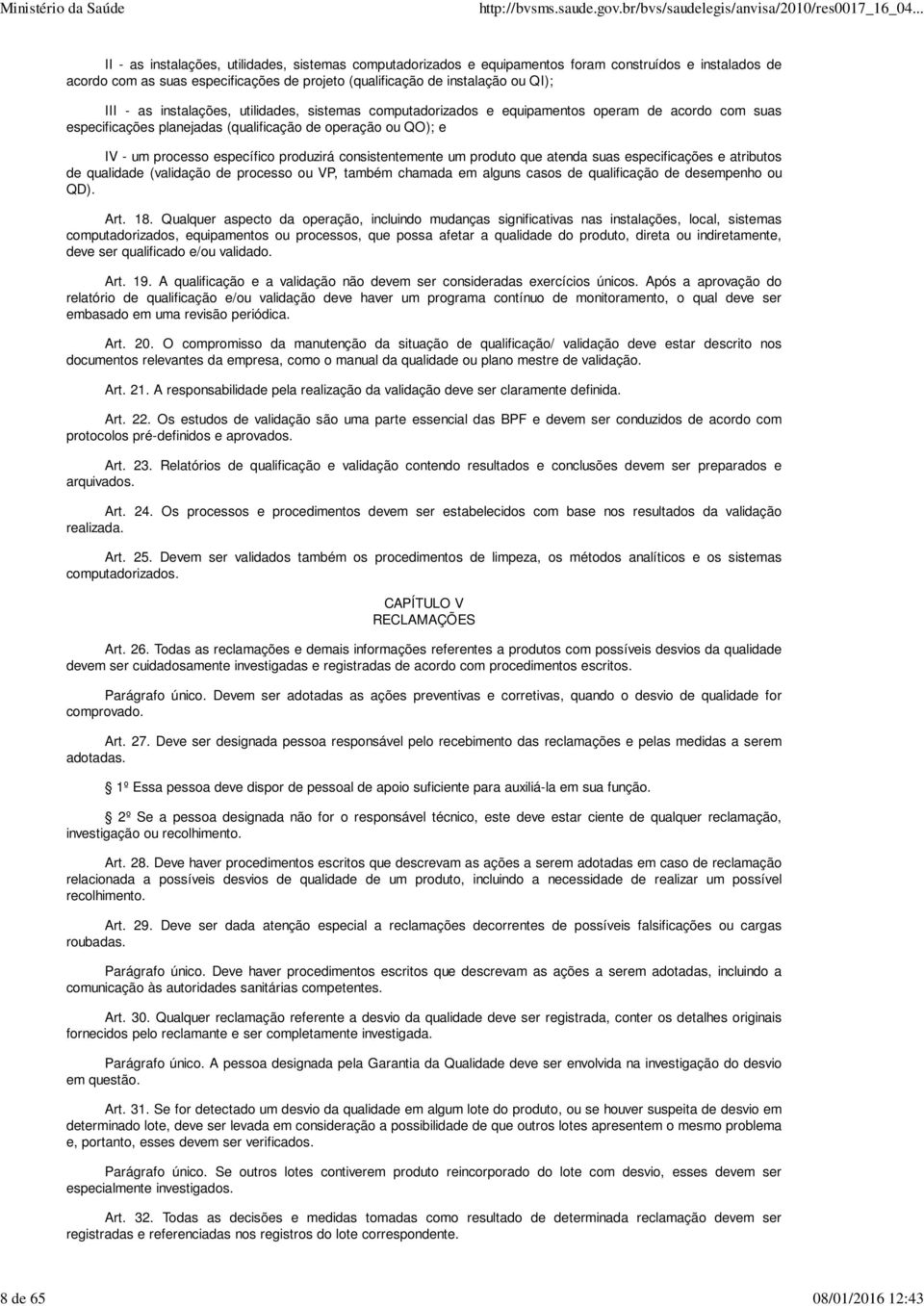 específico produzirá consistentemente um produto que atenda suas especificações e atributos de qualidade (validação de processo ou VP, também chamada em alguns casos de qualificação de desempenho ou