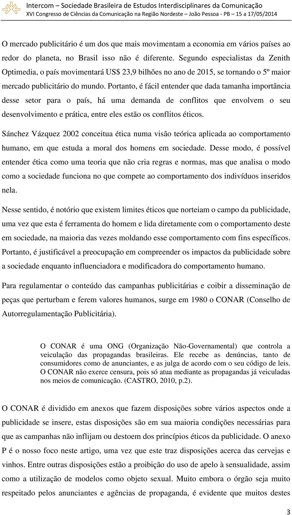 Portanto, é fácil entender que dada tamanha importância desse setor para o país, há uma demanda de conflitos que envolvem o seu desenvolvimento e prática, entre eles estão os conflitos éticos.