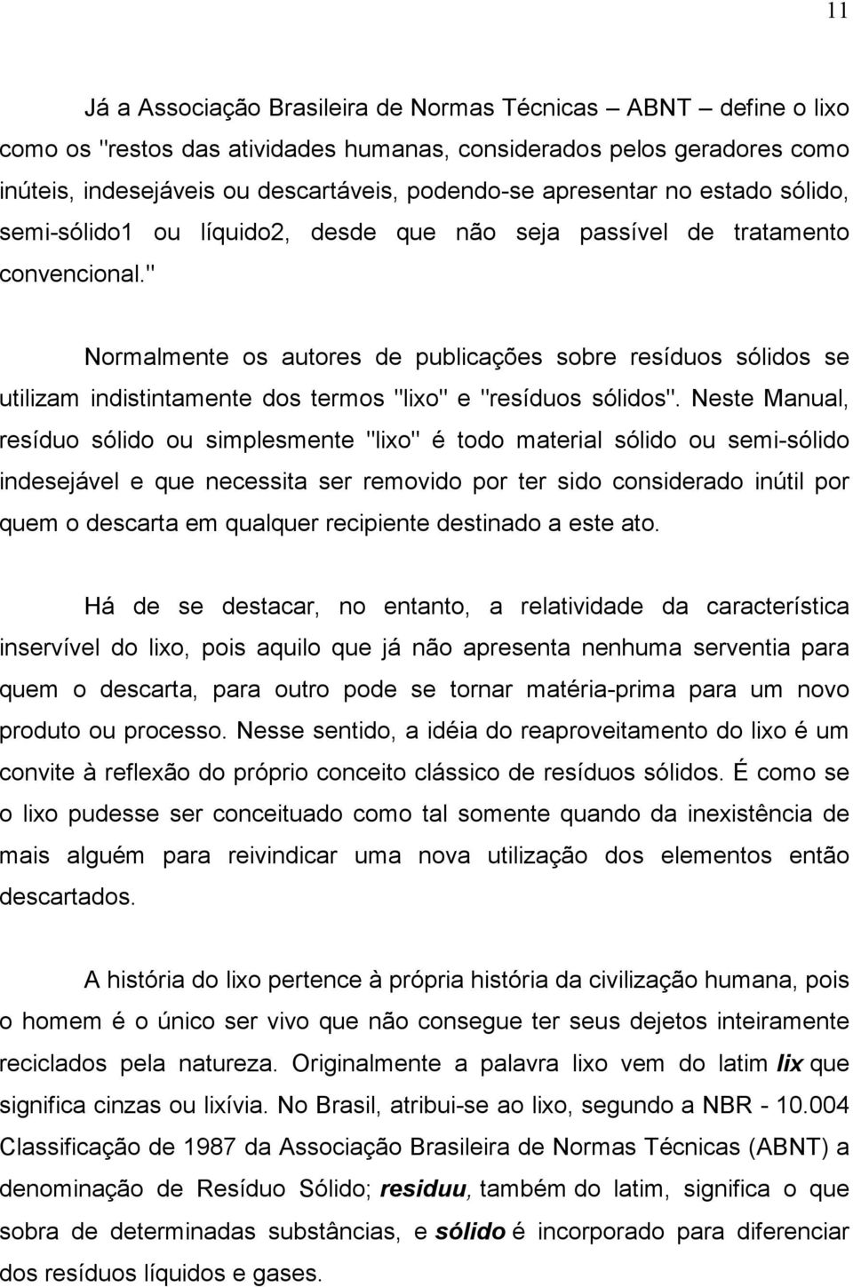 " Normalmente os autores de publicações sobre resíduos sólidos se utilizam indistintamente dos termos "lixo" e "resíduos sólidos".