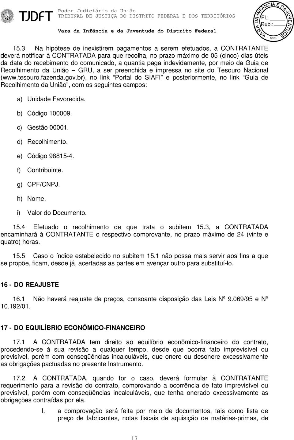 br), no link Portal do SIAFI e posteriormente, no link uia de Recolhimento da União, com os seguintes campos: a) Unidade Favorecida. b) Código 100009. c) estão 00001. d) Recolhimento.