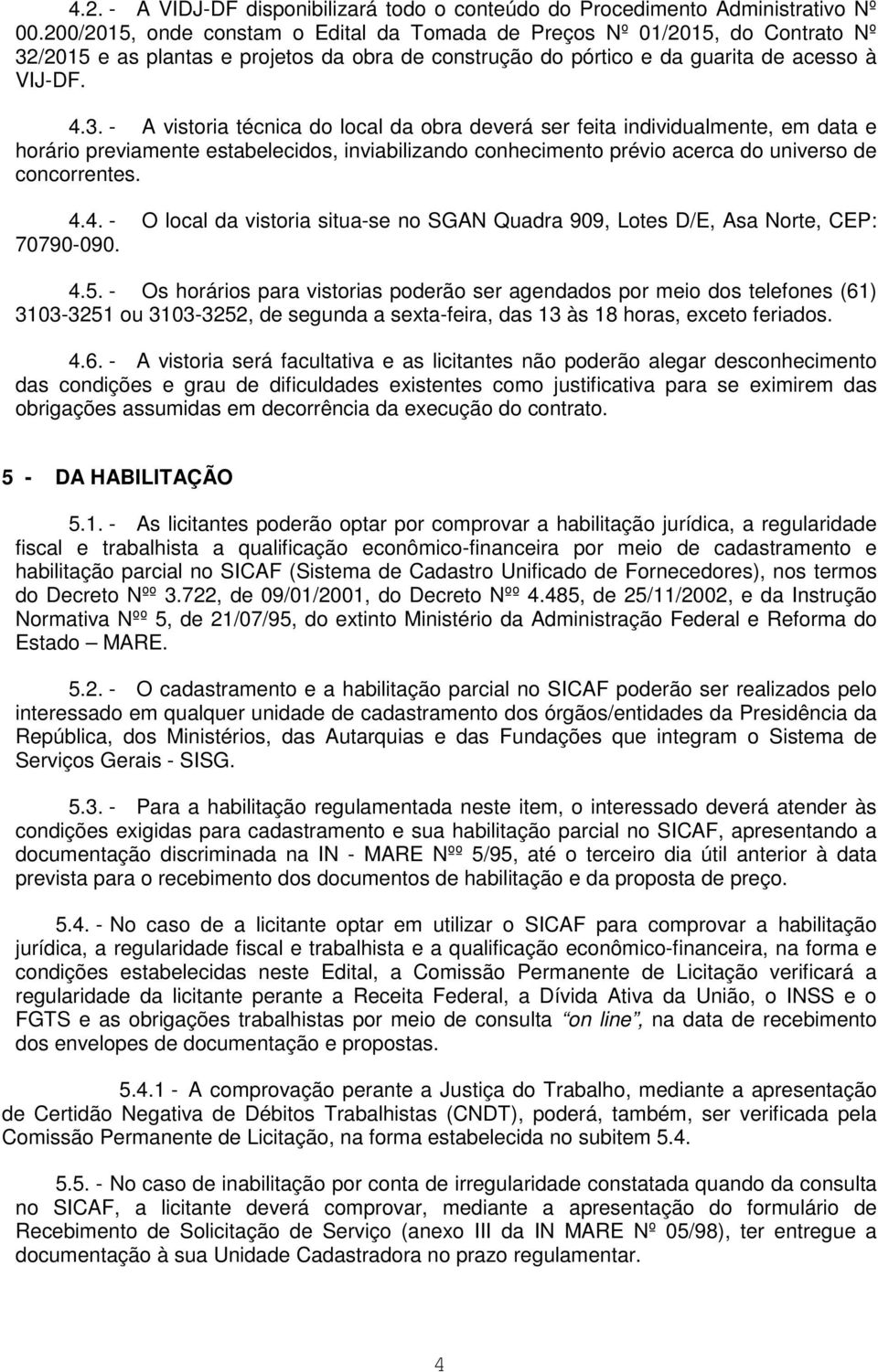 /2015 e as plantas e projetos da obra de construção do pórtico e da guarita de acesso à VIJ-DF. 4.3.