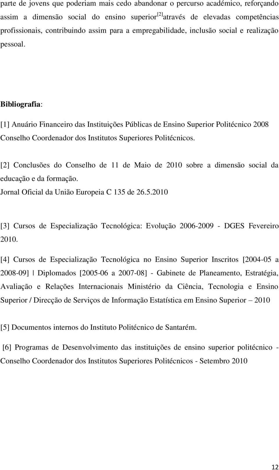 Bibliografia: [1] Anuário Financeiro das Instituições Públicas de Ensino Superior Politécnico 008 Conselho Coordenador dos Institutos Superiores Politécnicos.