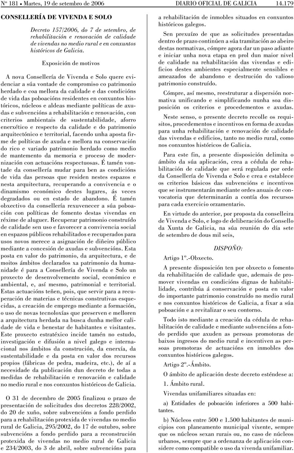 Exposición de motivos A nova Consellería de Vivenda e Solo quere evidenciar a súa vontade de compromiso co patrimonio herdado e coa mellora da calidade e das condicións de vida das poboacións