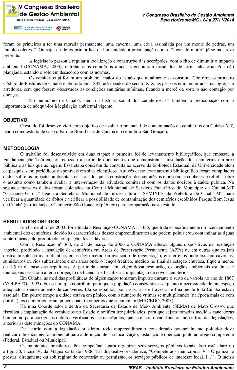 A legislação passou a regular a localização e construção das necrópoles, com o fito de diminuir o impacto ambiental (CONAMA, 2003), entretanto os cemitérios ainda se encontram instalados de forma