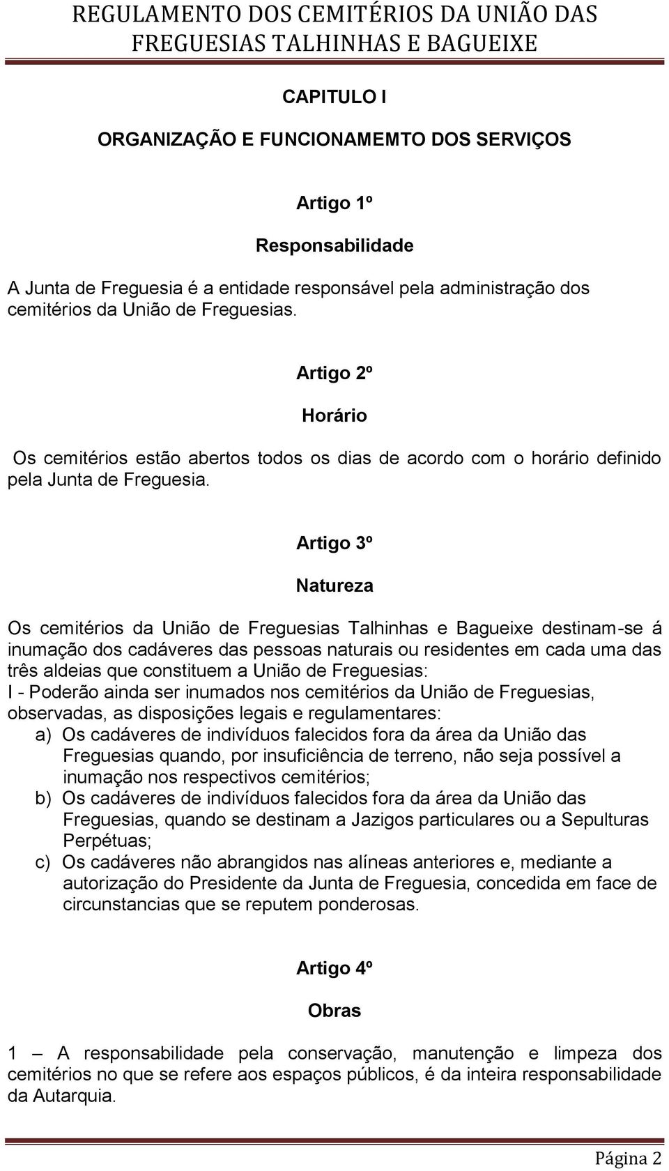 Artigo 3º Natureza Os cemitérios da União de Freguesias Talhinhas e Bagueixe destinam-se á inumação dos cadáveres das pessoas naturais ou residentes em cada uma das três aldeias que constituem a