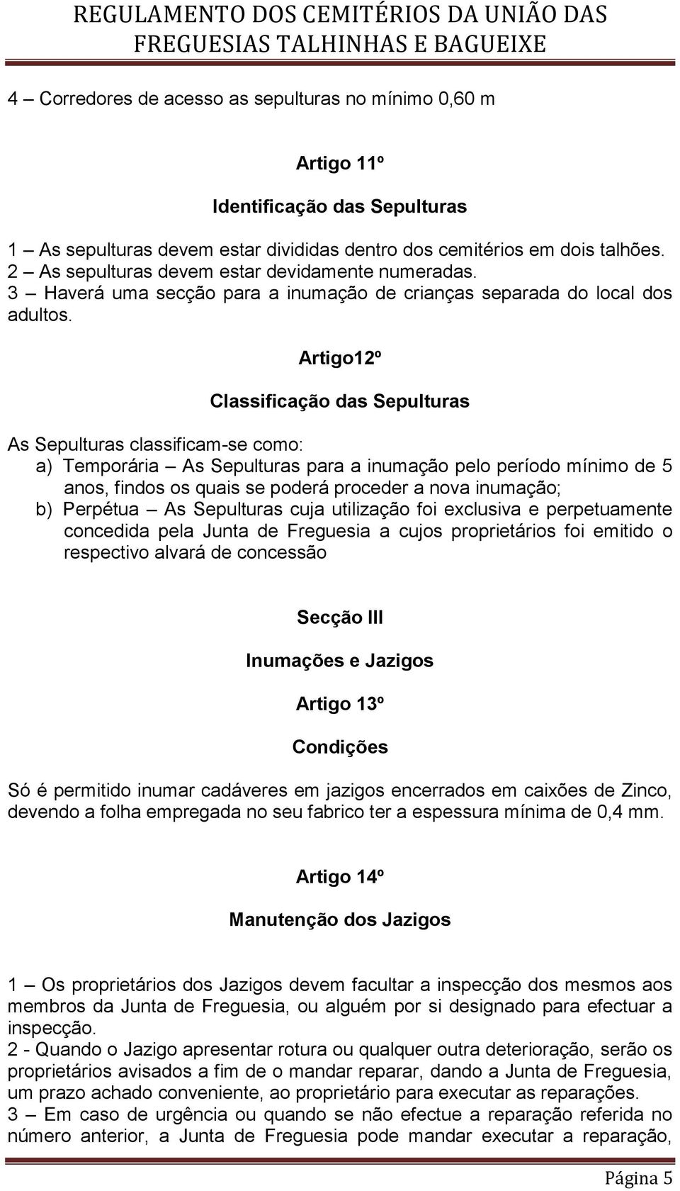 Artigo12º Classificação das Sepulturas As Sepulturas classificam-se como: a) Temporária As Sepulturas para a inumação pelo período mínimo de 5 anos, findos os quais se poderá proceder a nova