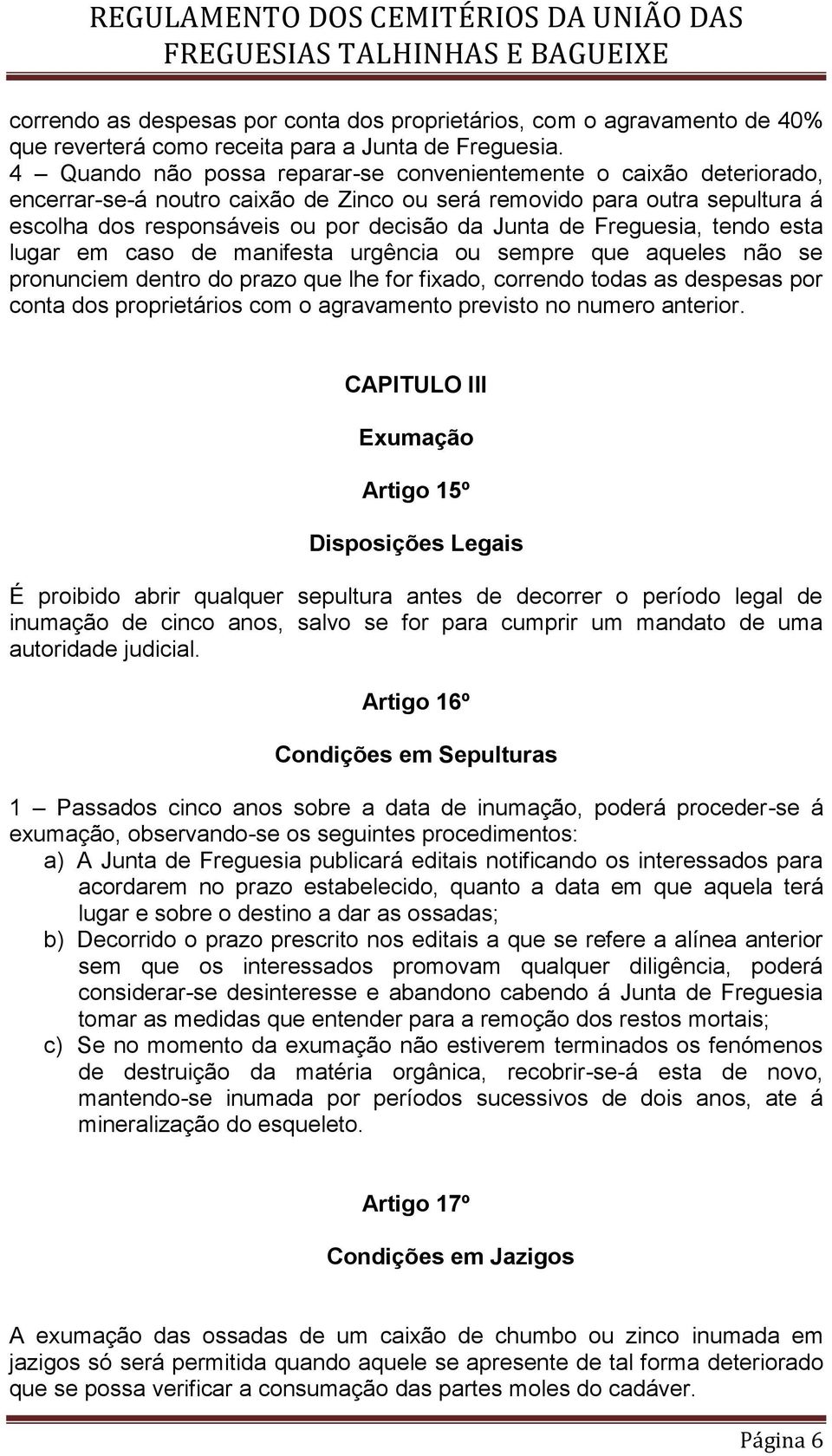 Freguesia, tendo esta lugar em caso de manifesta urgência ou sempre que aqueles não se pronunciem dentro do prazo que lhe for fixado, correndo todas as despesas por conta dos proprietários com o