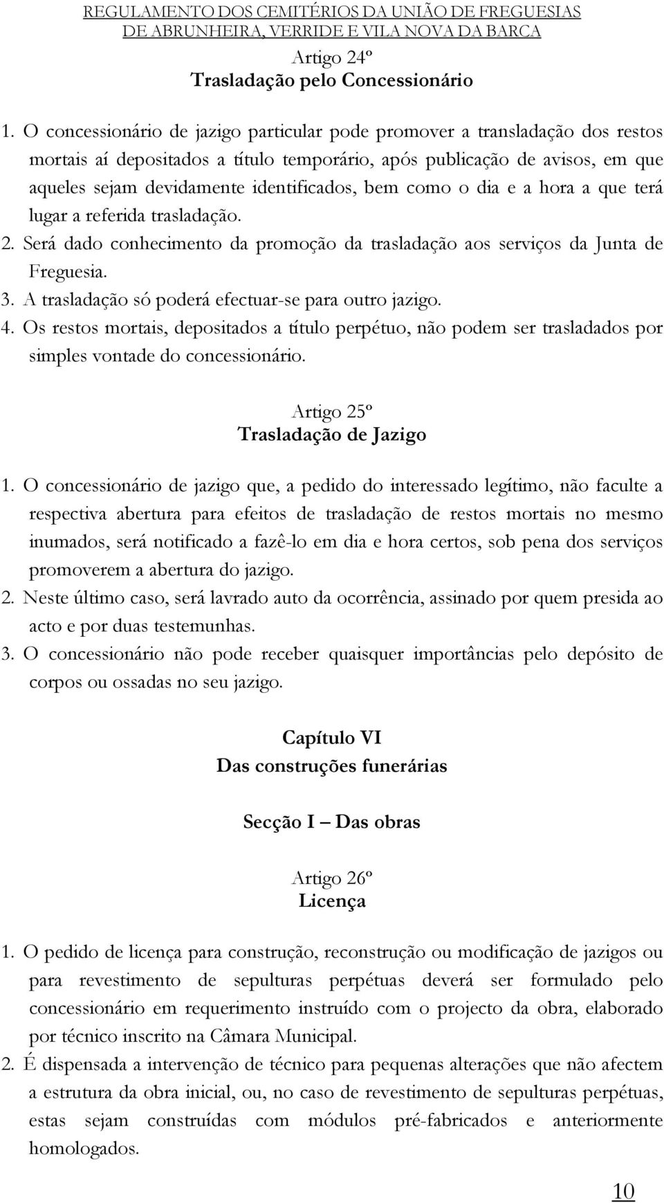 bem como o dia e a hora a que terá lugar a referida trasladação. 2. Será dado conhecimento da promoção da trasladação aos serviços da Junta de Freguesia. 3.