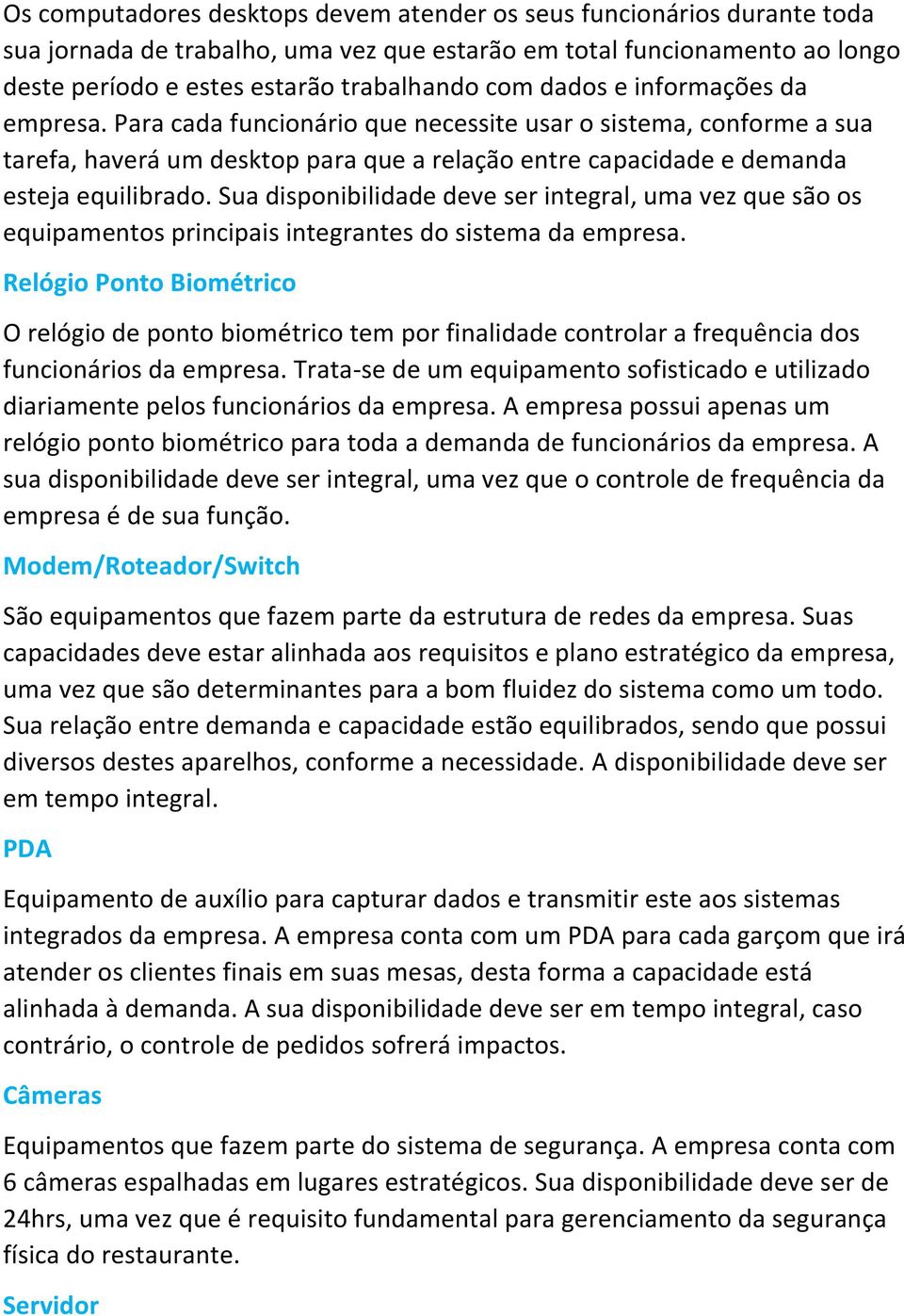 Sua disponibilidade deve ser integral, uma vez que são os equipamentos principais integrantes do sistema da empresa.