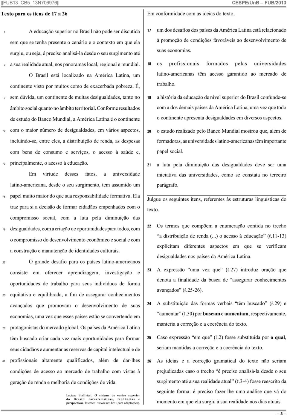 O Brasil está localizado na América Latina, um continente visto por muitos como de exacerbada pobreza.