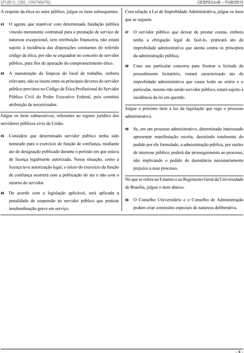 das disposições constantes do referido código de ética, por não se enquadrar no conceito de servidor público, para fins de apuração do comprometimento ético.