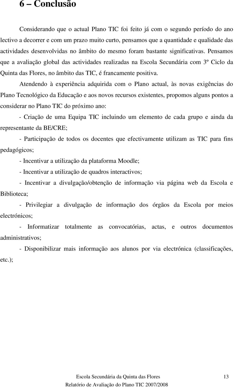 Pensamos que a avaliação global das actividades realizadas na Escola Secundária com 3º Ciclo da Quinta das Flores, no âmbito das TIC, é francamente positiva.