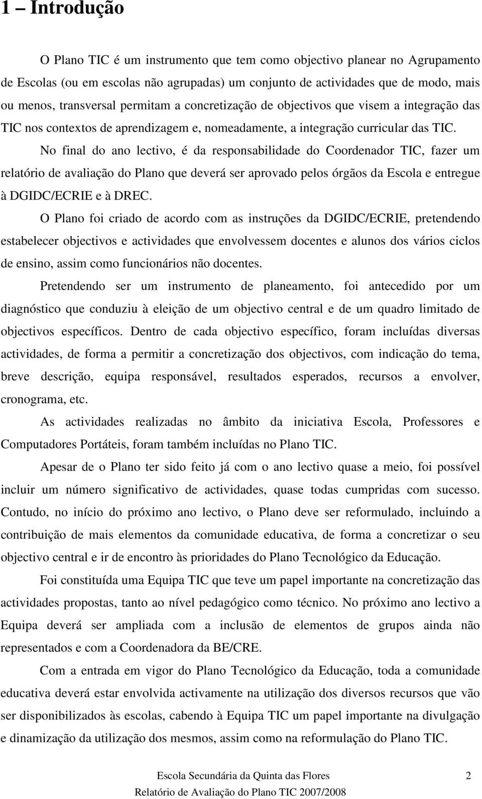 No final do ano lectivo, é da responsabilidade do Coordenador TIC, fazer um relatório de avaliação do Plano que deverá ser aprovado pelos órgãos da Escola e entregue à DGIDC/ECRIE e à DREC.