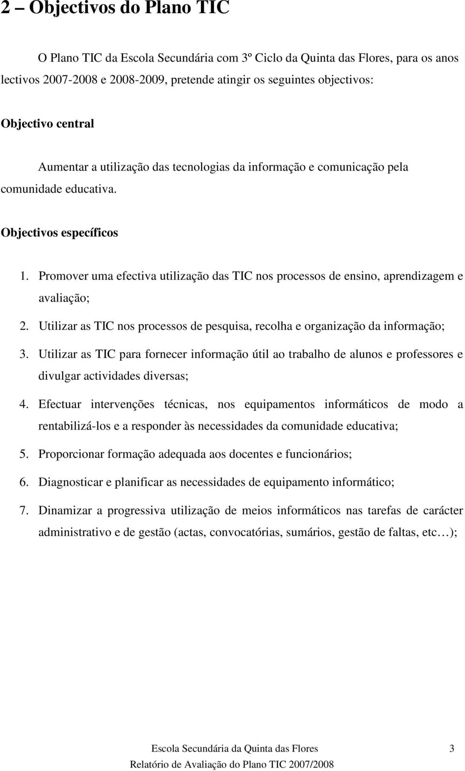 Promover uma efectiva utilização das TIC nos processos de ensino, aprendizagem e avaliação; 2. Utilizar as TIC nos processos de pesquisa, recolha e organização da informação; 3.