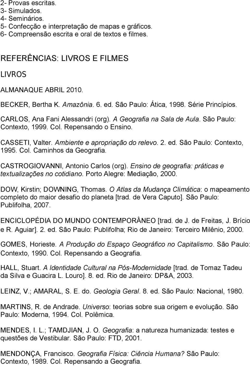 São Paulo: Contexto, 1999. Col. Repensando o Ensino. CASSETI, Valter. Ambiente e apropriação do relevo. 2. ed. São Paulo: Contexto, 1995. Col. Caminhos da Geografia.