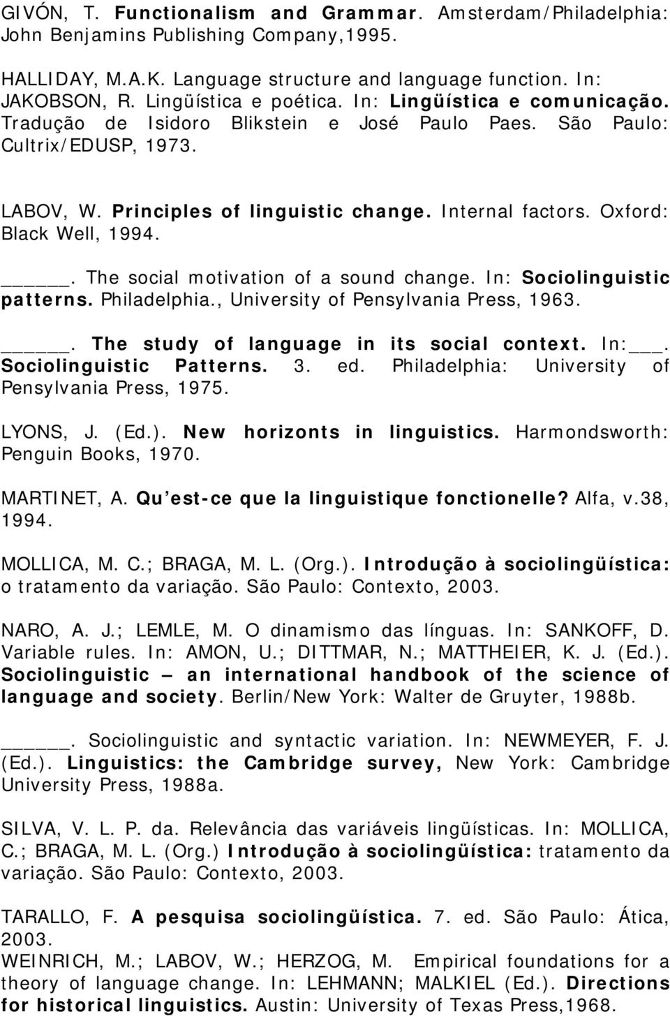 . The social motivation of a sound change. In: Sociolinguistic patterns. Philadelphia., University of Pensylvania Press, 1963.. The study of language in its social context. In:. Sociolinguistic Patterns.