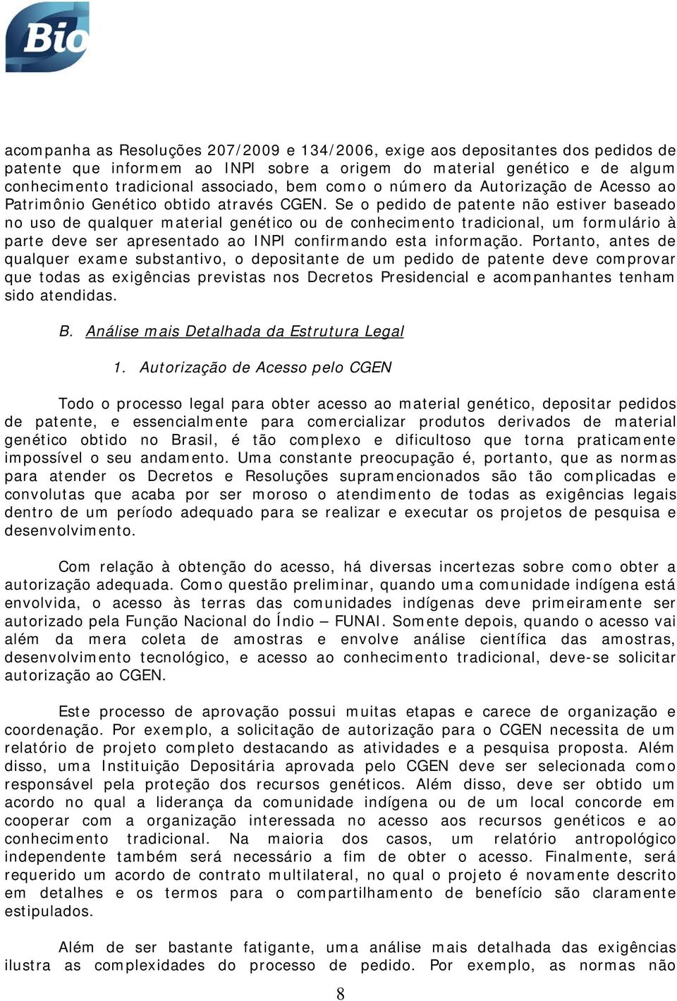 Se o pedido de patente não estiver baseado no uso de qualquer material genético ou de conhecimento tradicional, um formulário à parte deve ser apresentado ao INPI confirmando esta informação.