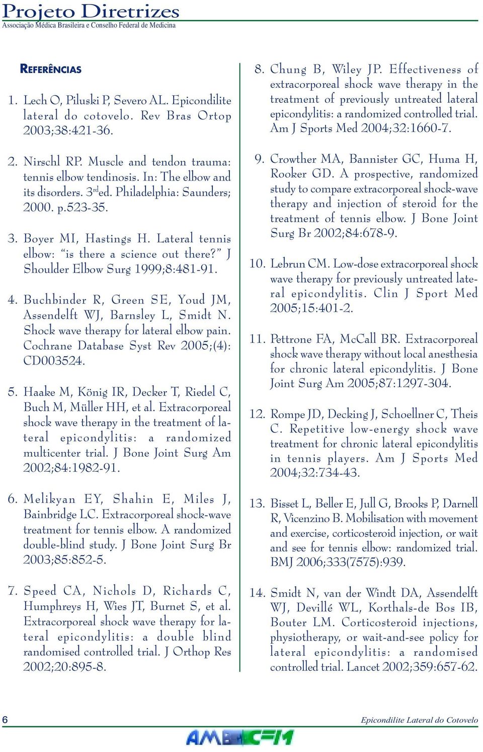 Buchbinder R, Green SE, Youd JM, Assendelft WJ, Barnsley L, Smidt N. Shock wave therapy for lateral elbow pain. Cochrane Database Syst Rev 2005;(4): CD003524. 5.