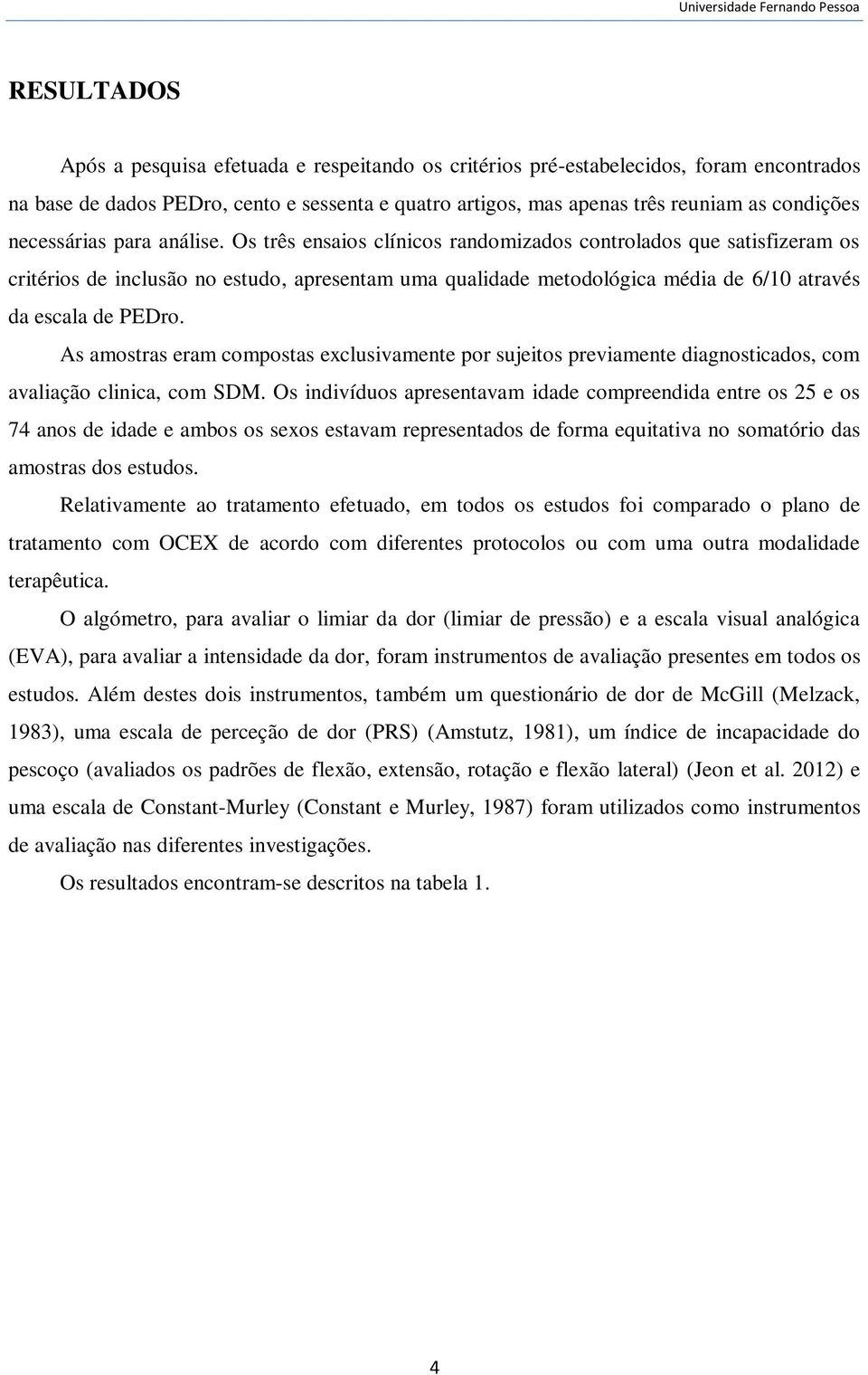 Os três ensaios clínicos randomizados controlados que satisfizeram os critérios de inclusão no estudo, apresentam uma qualidade metodológica média de 6/10 através da escala de PEDro.