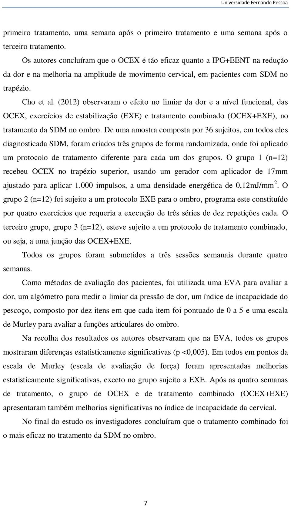 (2012) observaram o efeito no limiar da dor e a nível funcional, das OCEX, exercícios de estabilização (EXE) e tratamento combinado (OCEX+EXE), no tratamento da SDM no ombro.