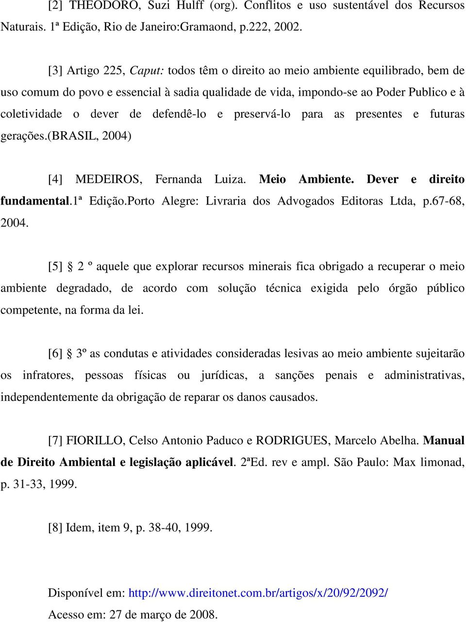 defendê-lo e preservá-lo para as presentes e futuras gerações.(brasil, 2004) [4] MEDEIROS, Fernanda Luiza. Meio Ambiente. Dever e direito fundamental.1ª Edição.