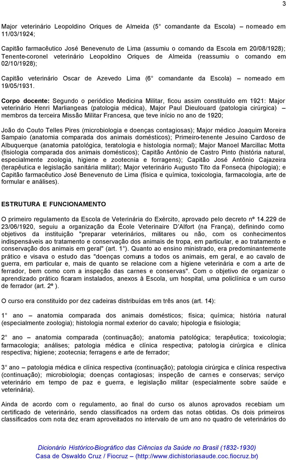 Corpo docente: Segundo o periódico Medicina Militar, ficou assim constituído em 1921: Major veterinário Henri Marliangeas (patologia médica), Major Paul Dieulouard (patologia cirúrgica) membros da