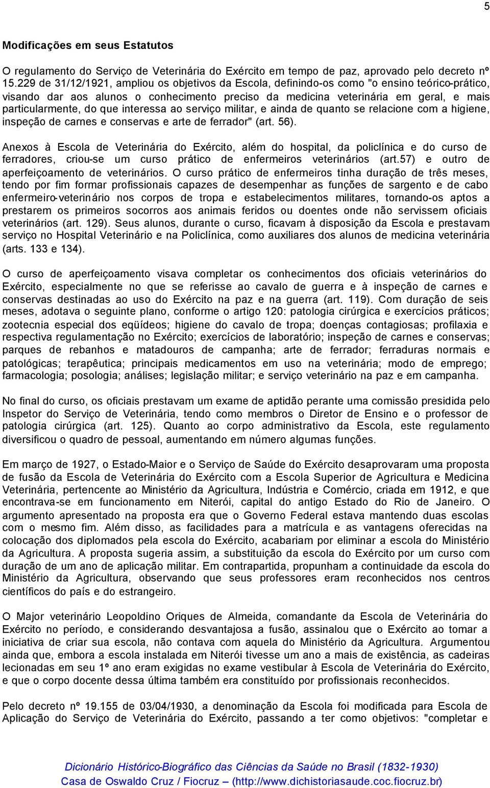 do que interessa ao serviço militar, e ainda de quanto se relacione com a higiene, inspeção de carnes e conservas e arte de ferrador" (art. 56).