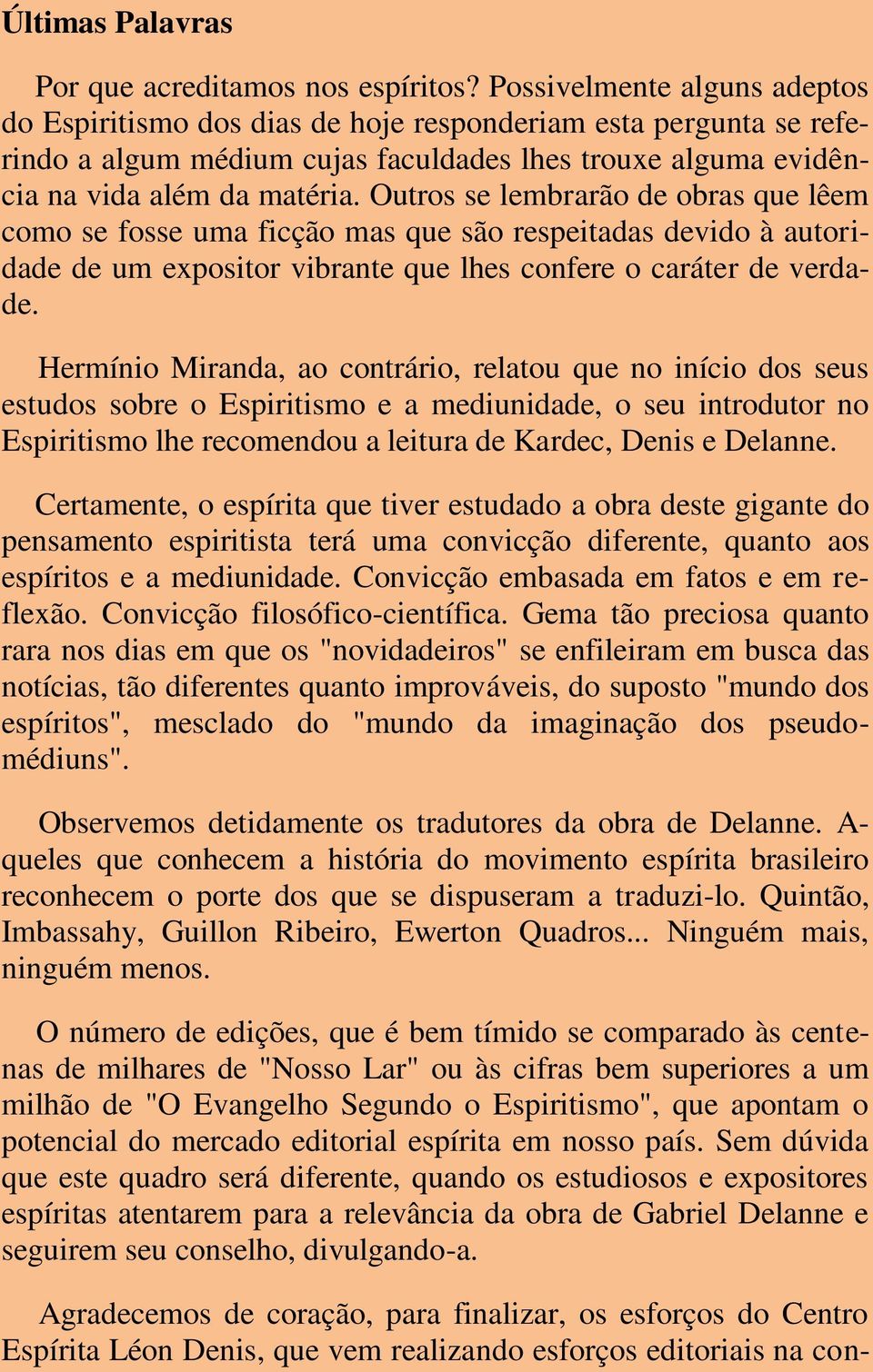 Outros se lembrarão de obras que lêem como se fosse uma ficção mas que são respeitadas devido à autoridade de um expositor vibrante que lhes confere o caráter de verdade.