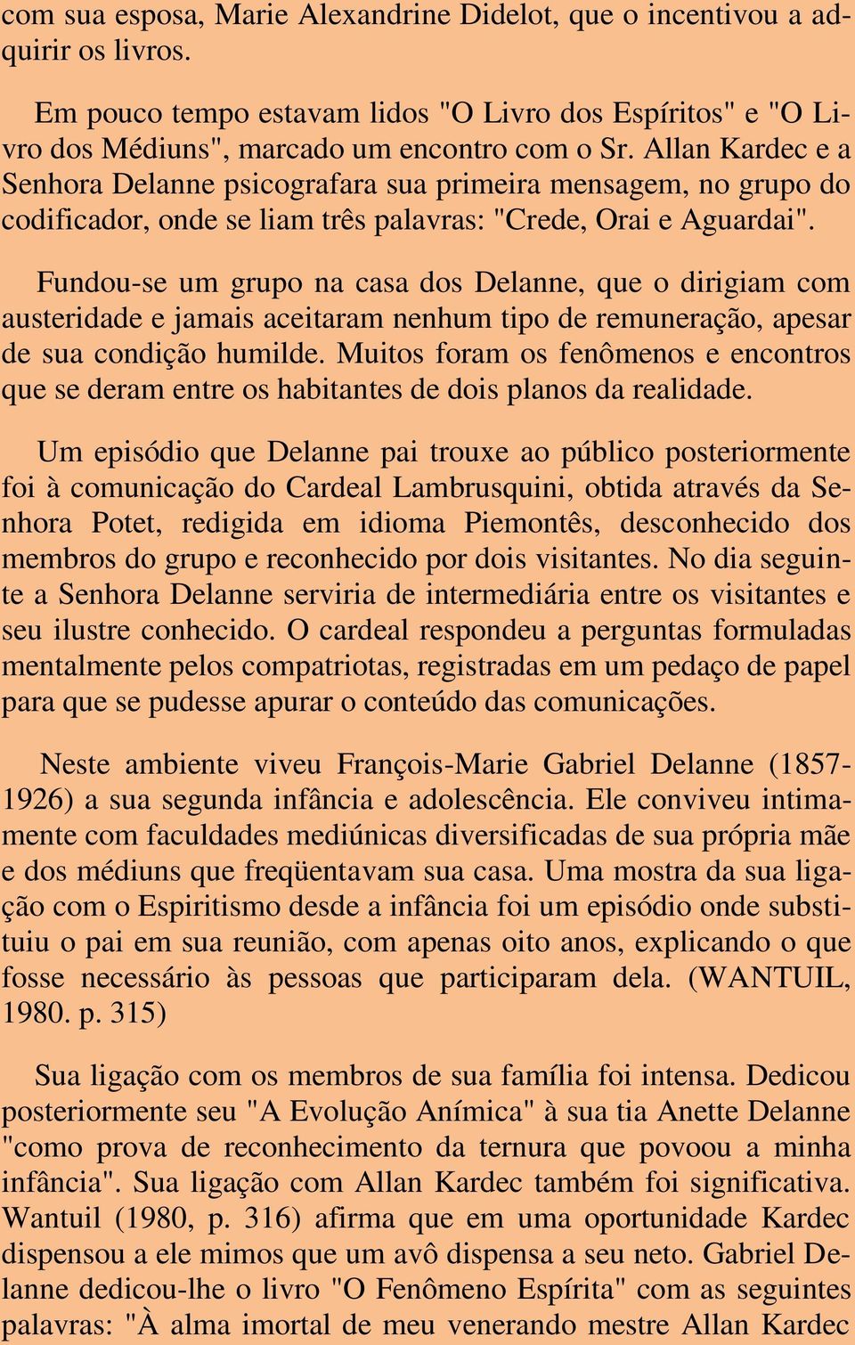 Fundou-se um grupo na casa dos Delanne, que o dirigiam com austeridade e jamais aceitaram nenhum tipo de remuneração, apesar de sua condição humilde.