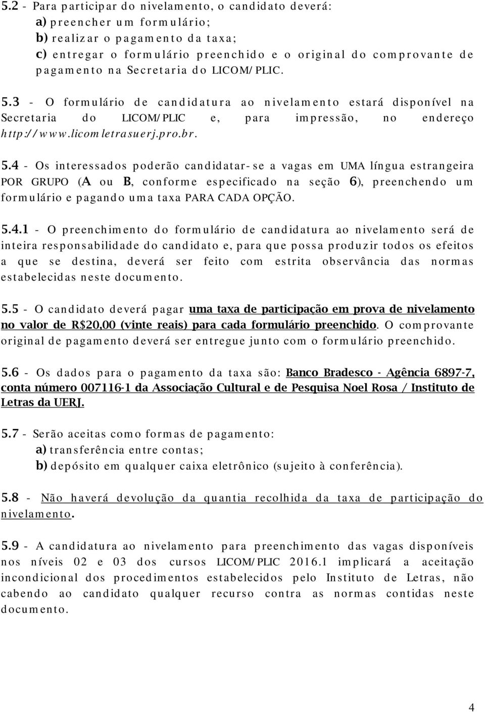 3 - O formulário de candidatura ao nivelamento estará disponível na Secretaria do LICOM/PLIC e, para impressão, no endereço http://www.licomletrasuerj.pro.br. 5.